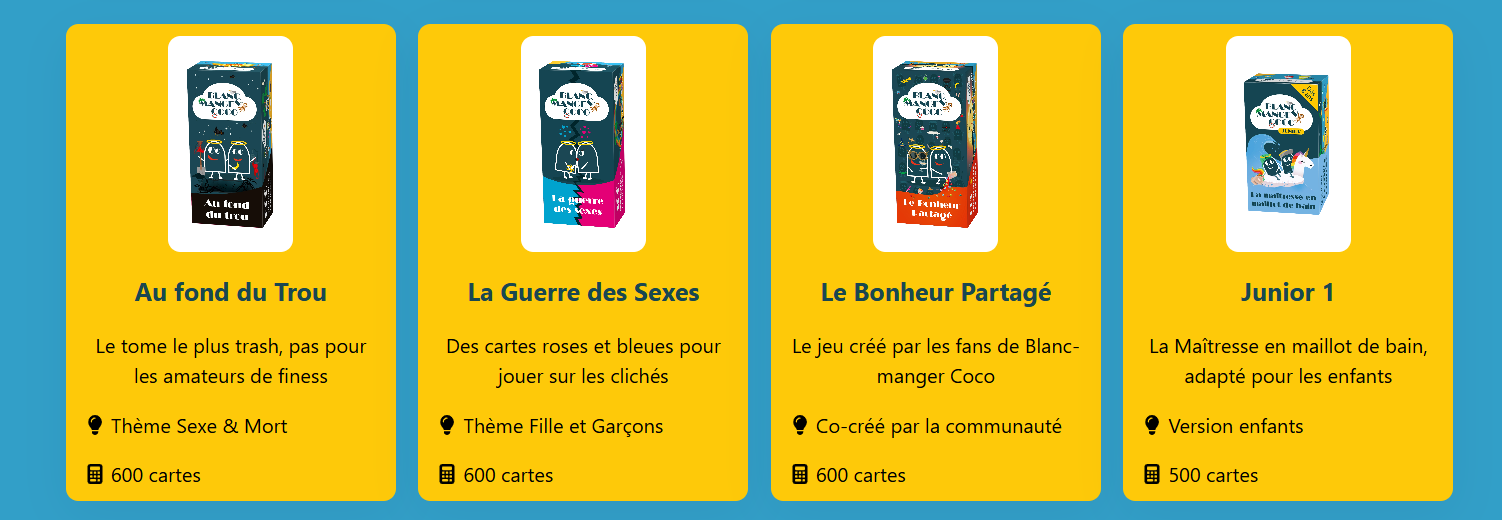 "Extensions de Blanc Manger Coco : Au fond du Trou (sexe et mort), La Guerre des Sexes (clichés), Le Bonheur Partagé (co-créé par les fans), Junior 1 (version enfants, 500 cartes)."